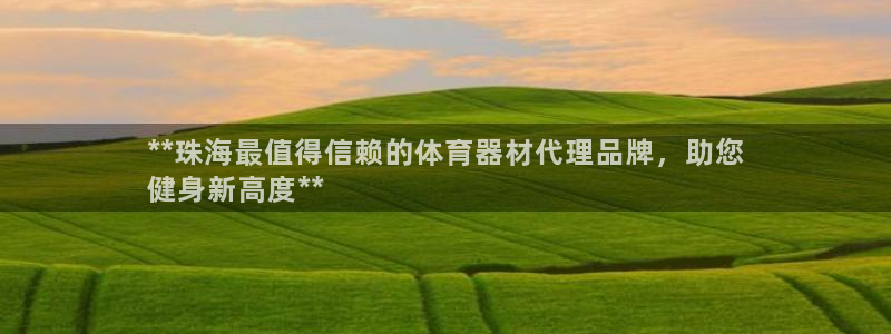 耀世集团北京快三是真的吗：**珠海最值得信赖的体育器