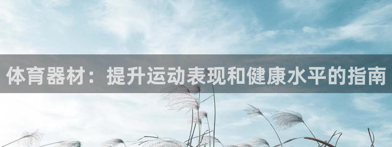 耀世平台必7O777：体育器材：提升运动表现和健康水