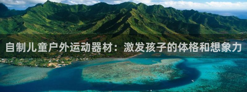 耀世平台开户要求：自制儿童户外运动器材：激发孩子的体