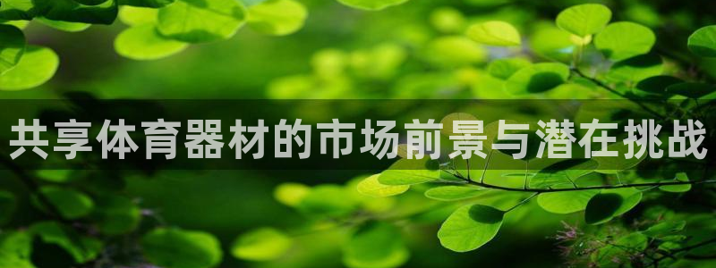 耀世平台哪个彩种是公平彩：共享体育器材的市场前景与潜