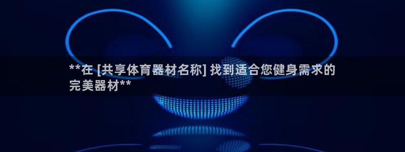 耀世娱乐注册入口：**在 [共享体育器材名称] 找到