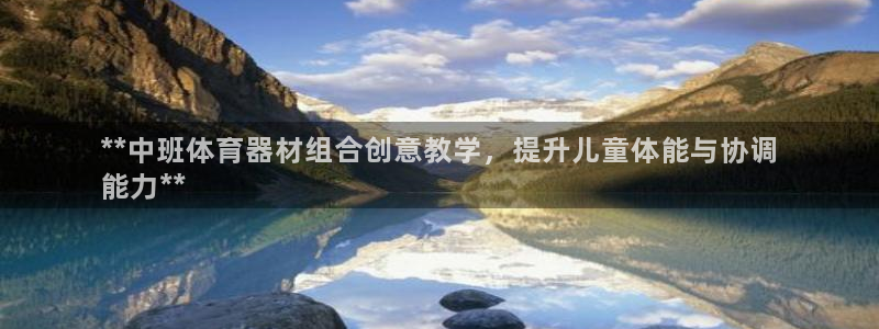 耀世平台开户要求是什么：**中班体育器材组合创意教学