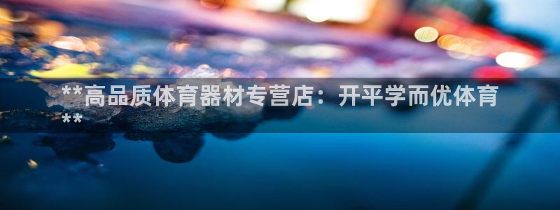 耀世而生什么意思：**高品质体育器材专营店：开平学而