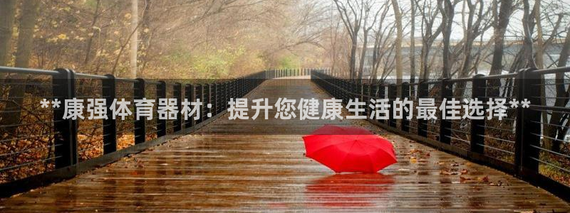 耀世平台注册链接失败：**康强体育器材：提升您健康生