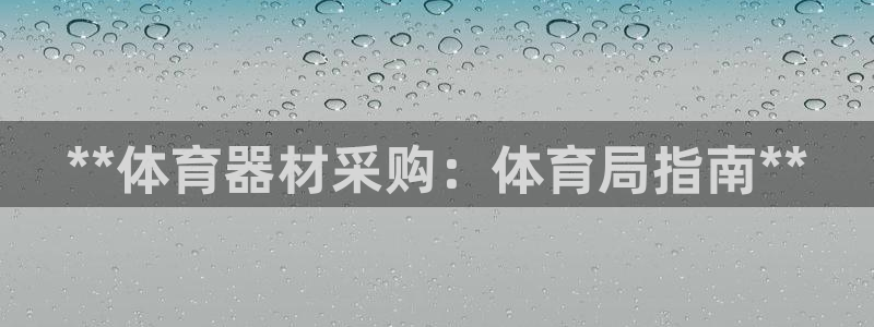 耀世平台拿什么输入账号密码呢：**体育器材采购：体育