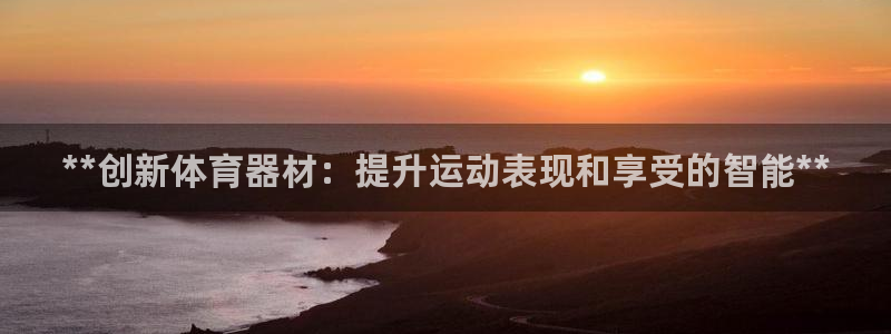 耀世平台app下载安装官网：**创新体育器材：提升运