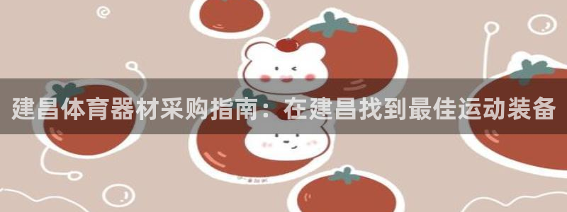 耀世集团的创始人是谁：建昌体育器材采购指南：在建昌找