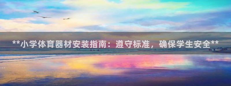 耀世国际平台正规吗安全吗可靠吗：**小学体育器材安装