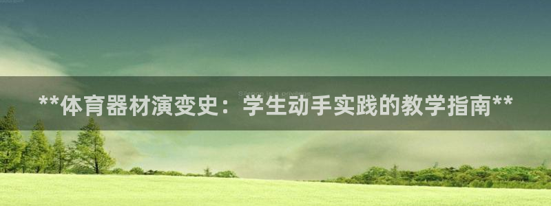耀世平台开户要求：**体育器材演变史：学生动手实践的