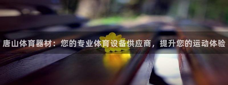 耀世平台注册步骤图片：唐山体育器材：您的专业体育设备