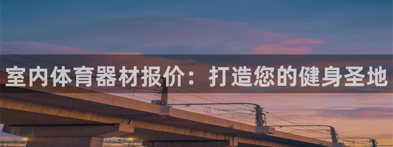 耀世娱乐如何登录平台号：室内体育器材报价：打造您的健