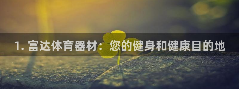 耀世雷霆下载：1. 富达体育器材：您的健身和健康目的