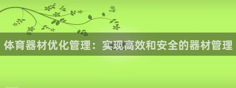 耀世集团小说：体育器材优化管理：实现高效和安全的器材