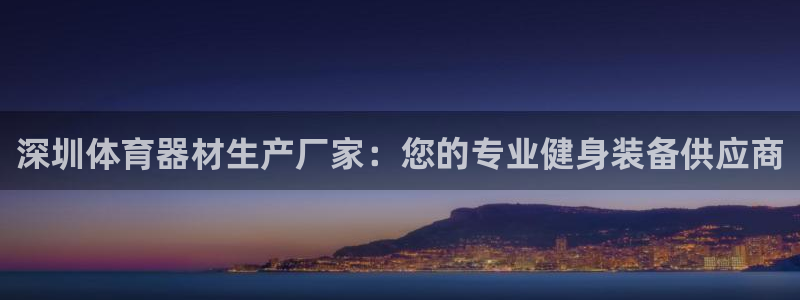 耀世娱乐登陆地址：深圳体育器材生产厂家：您的专业健身装备供应
