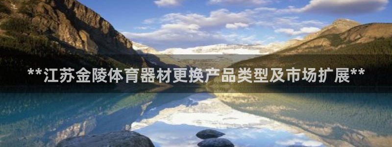 耀世娱乐官网注册账号：**江苏金陵体育器材更换产品类