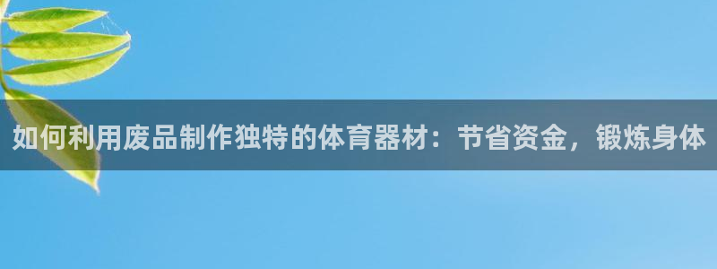 耀世开盘是什么意思：如何利用废品制作独特的体育器材：