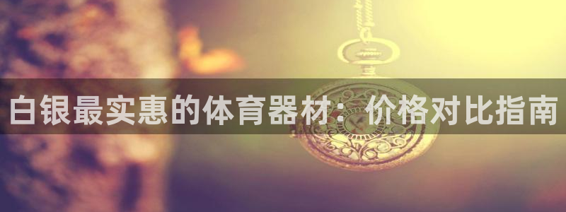 耀世集团七天三倍彩金活动：白银最实惠的体育器材：价格