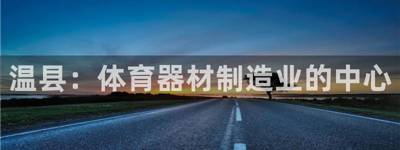 耀世娱乐注册资金多少：温县：体育器材制造业的中心