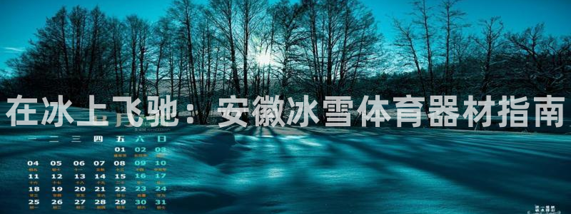 耀世平台哪个彩种是公平彩：在冰上飞驰：安徽冰雪体育器材指南