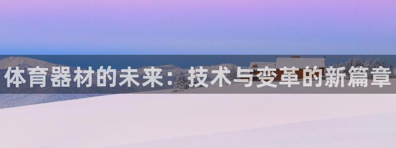 耀世娱乐官网网站下载：体育器材的未来：技术与变革的新
