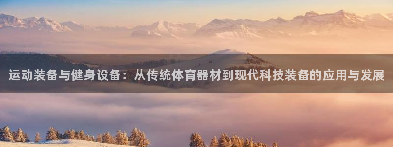 耀世娱乐登录注册教程：运动装备与健身设备：从传统体育